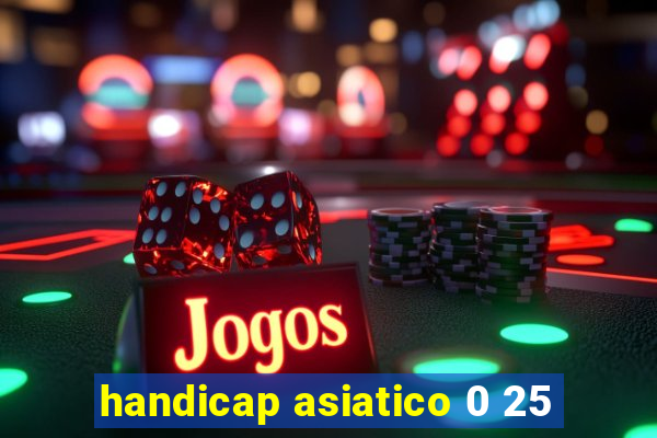 handicap asiatico 0 25